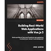 Building Real-World Web Applications with Vue.js 3: Build a portfolio of Vue.js and TypeScript web applications to advance your career in web development
