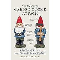 How to Survive a Garden Gnome Attack: Defend Yourself When the Lawn Warriors Strike (And They Will)