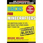 Hacks for Minecrafters: Command Blocks: The Unofficial Guide to Tips and Tricks That Other Guides Won't Teach You (Unofficial