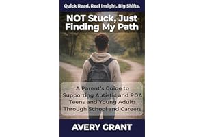Not Stuck, Just Finding My Path: A Parent’s Guide to Supporting Autistic and PDA Teens and Young Adults Through School and Ca
