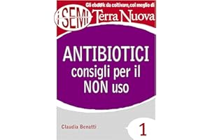 Antibiotici: consigli per il NON uso (I Semi di Terra Nuova Vol. 1) (Italian Edition)
