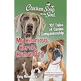 Chicken Soup for the Soul: My Hilarious, Heroic, Human Dog: 101 Tales of Canine Companionship