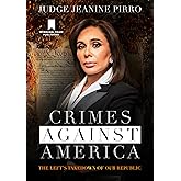 Crimes Against America: The Left's Takedown of Our Republic