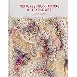 Textures from Nature in Textile Art: Natural Inspiration For Mixed-Media And Textile Artists