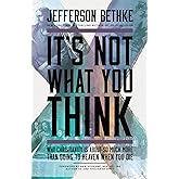 It's Not What You Think: Why Christianity Is About So Much More Than Going to Heaven When You Die