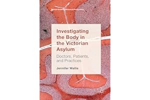 Investigating the Body in the Victorian Asylum: Doctors, Patients, and Practices (Mental Health in Historical Perspective)