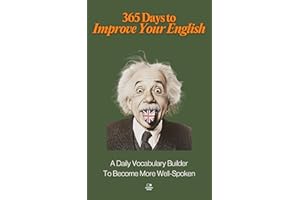 365 Days to Improve Your English: A Daily Vocabulary Builder to Become More Well-Spoken - Unlock 1,000+ Words to Boost Your V
