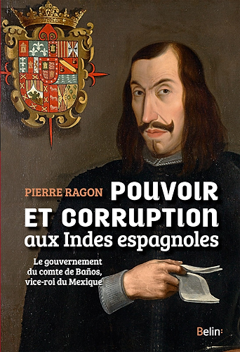 Download Pouvoir et corruption aux Indes espagnoles: Le gouvernement du comte de Baños, vice-roi du Mexique (Histoire) PDF
