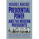 Presidential Power and the Modern Presidents: The Politics of Leadership from Roosevelt to Reagan