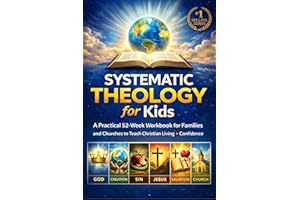 Systematic Theology for Kids: A Practical 52-Week Workbook for Families and Churches to Teach Christian Living with Confidenc