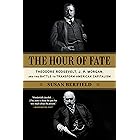 The Hour of Fate: Theodore Roosevelt, J.P. Morgan, and the Battle to Transform American Capitalism