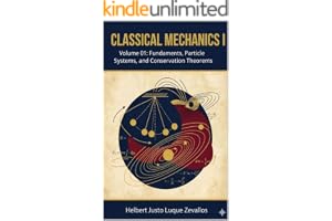 CLASSICAL MECHANICS I Volume 01: Fundamentals, Particle Systems, and Conservation Theorems (Bachelor’s Degree in Physics)