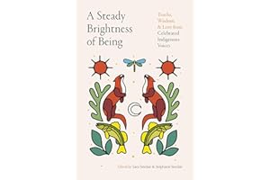A Steady Brightness of Being: Truths, Wisdom, and Love from Celebrated Indigenous Voices