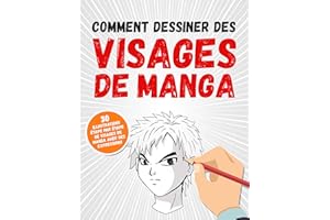 Comment Dessiner Des Visages De Manga : 30 Illustrations Étape Par Étape De Visages De Manga Avec Des Expressions (French Edi