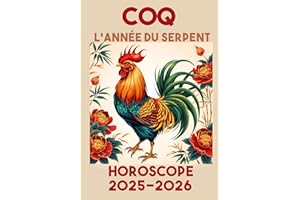 COQ - année du serpent - HOROSCOPE 2025 / 2026: Astrologie et horoscopes chinois (Sagesse des Astres : Astrologie et Horoscop