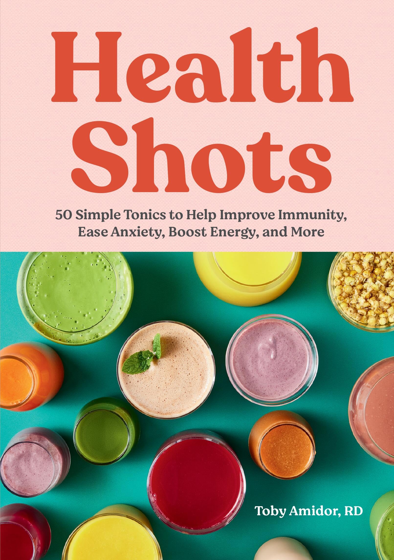 Health Shots: 50 Simple Tonics to Help Improve Immunity, Ease Anxiety, Boost Energy, and More