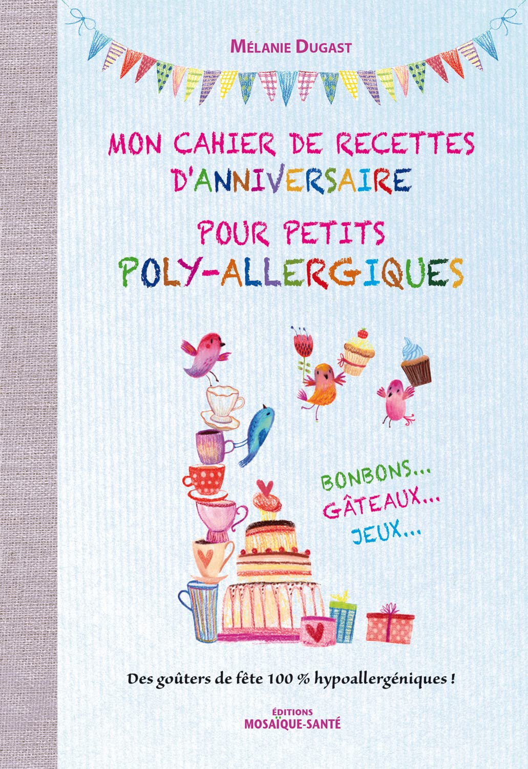 Mon Cahier De Recettes D Anniversaire Pour Petits Poly Allergiques Cahiers Mosaiques Sante Dugast Melanie Amazon Com Books