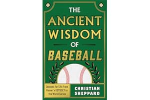THE ANCIENT WISDOM OF BASEBALL: Lessons for Life from Homer's ODYSSEY to the World Series