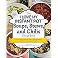 The "I Love My Instant Pot®" Soups, Stews, and Chilis Recipe Book: From Chicken Noodle Soup to Lobster Bisque, 175 Easy and Delicious Recipes ("I Love My" Cookbook Series)