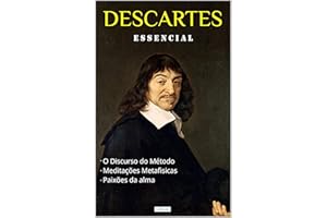 DESCARTES ESSENCIAL: Discurso do Método, Meditações Metafísicas, Paixões da Alma. (Coleção Filosofia) (Portuguese Edition)