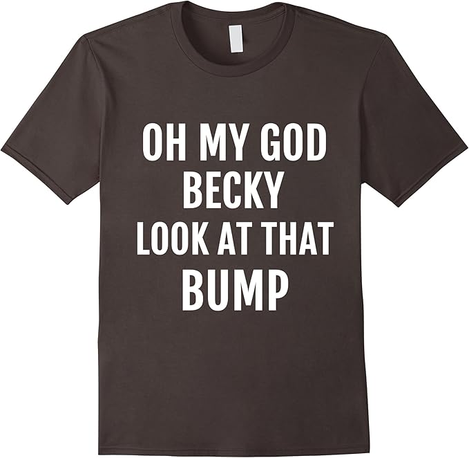 Oh My God Becky Look At That Bump TShirt Clothing