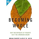 Becoming Whole: Why the Opposite of Poverty Isn't the American Dream