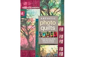 Artistic Photo Quilts: Create Stunning Quilts with Your Camera, Computer & Cloth