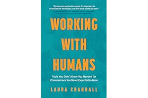 Working With Humans: Tools You Didn’t Know You Needed for Conversations You Never Expected to Have
