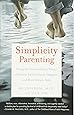 Simplicity Parenting: Using the Extraordinary Power of Less to Raise Calmer, Happier, and More Secure Kids
