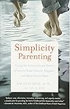 Simplicity Parenting: Using the Extraordinary Power of Less to Raise Calmer, Happier, and More Secure Kids