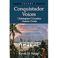 Conquistador Voices: The Spanish Conquest of the Americas as Recounted Largely by the Participants (Vol. I) book cover