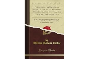 Narrative of an Exploring Voyage Up the Rivers Kwóra and Bínue (Commonly Known As the Niger and Tsádda) in 1854: With a Map a