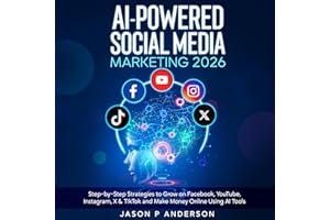AI-Powered Social Media Marketing 2026: Step-by-Step Strategies to Grow on Facebook, YouTube, Instagram, X & TikTok and Make 
