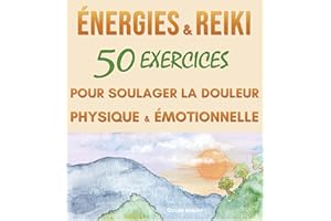 Energies & Reiki : 50 exercices pour soulager la douleur physique et émotionnelle (French Edition)