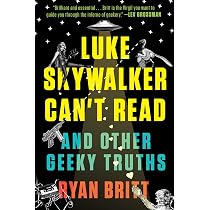 Luke Skywalker Can't Read: And Other Geeky Truths : Britt, Ryan ...