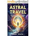 Astral Travel: How to Experience Astral Projection and Unlock Higher Dimensions (Astral Travel and Dreams)