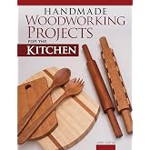 Handmade Woodworking Projects for the Kitchen (Fox Chapel Publishing) 17 Functional Designs including a Cutting Board, Pizza Peel, Knife Block, Lazy Susan, Bread Box, Wine Rack, Serving Tray, and More