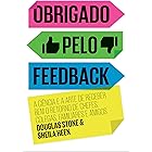 Obrigado pelo feedback: A ciência e a arte de receber bem o retorno de chefes, colegas, familiares e amigos