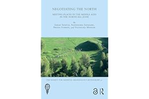 Negotiating the North: Meeting-Places in the Middle Ages in the North Sea Zone (The Society for Medieval Archaeology Monograp