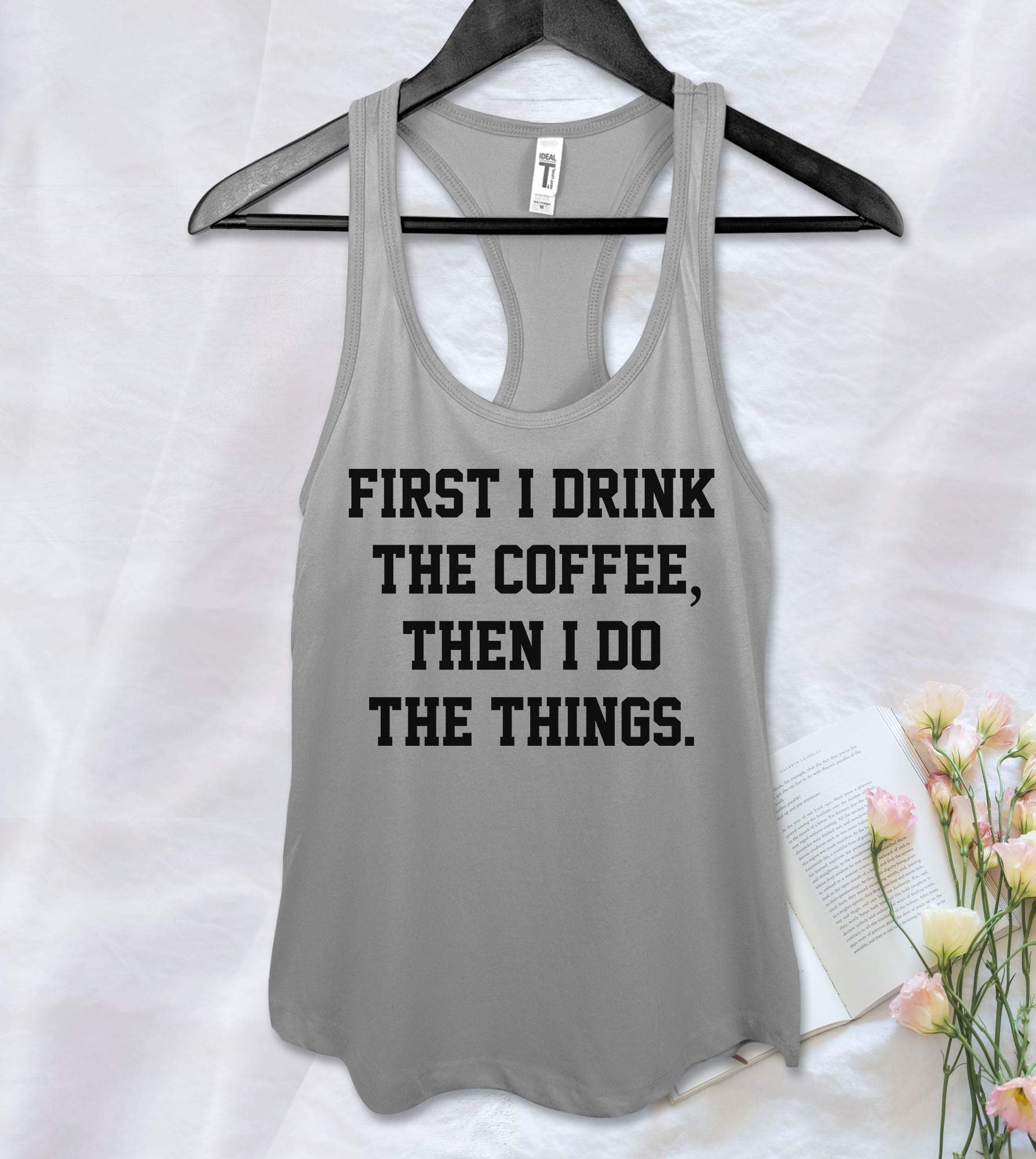 First I Drink The Coffee Then I Do The Things Funny Cute Birthday Racerback Workout Yoga Ness Tank T Shirt