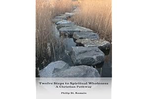 Twelve Steps to Spiritual Wholeness: A Christian Pathway