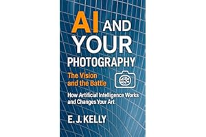AI and Your Photography: The Vision and the Battle: How Artificial Intelligence Works and Changes Your Art