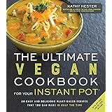 The Ultimate Vegan Cookbook for Your Instant Pot: 80 Easy and Delicious Plant-Based Recipes That You Can Make in Half the Tim