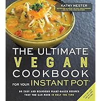 The Ultimate Vegan Cookbook for Your Instant Pot: 80 Easy and Delicious Plant-Based Recipes That You Can Make in Half the Tim