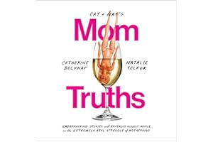 Cat and Nat's Mom Truths: Embarrassing Stories and Brutally Honest Advice on the Extremely Real Struggle of Motherhood