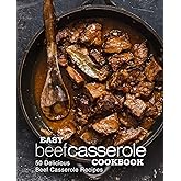 Easy Beef Casserole Cookbook: 50 Delicious Beef Casserole Recipes (2nd Edition)