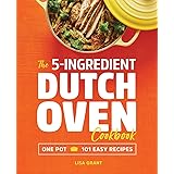 The 5-Ingredient Dutch Oven Cookbook: One Pot, 101 Easy Recipes