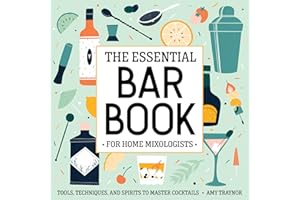 The Essential Bar Book for Home Mixologists: Tools, Techniques, and Spirits to Master Cocktails