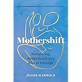 Mothershift: Reclaiming Motherhood as a Rite of Passage