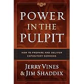 Power in the Pulpit: How to Prepare and Deliver Expository Sermons